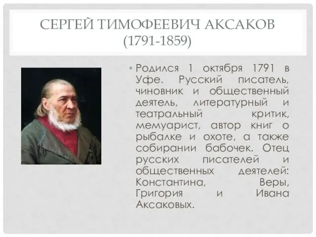 СЕРГЕЙ ТИМОФЕЕВИЧ АКСАКОВ (1791-1859) Родился 1 октября 1791 в Уфе. Русский писатель,