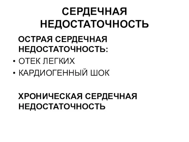 СЕРДЕЧНАЯ НЕДОСТАТОЧНОСТЬ ОСТРАЯ СЕРДЕЧНАЯ НЕДОСТАТОЧНОСТЬ: ОТЕК ЛЕГКИХ КАРДИОГЕННЫЙ ШОК ХРОНИЧЕСКАЯ СЕРДЕЧНАЯ НЕДОСТАТОЧНОСТЬ