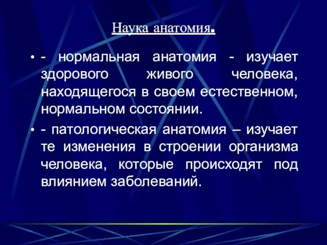 Наука анатомия. - нормальная анатомия - изучает здорового живого человека, находящегося в