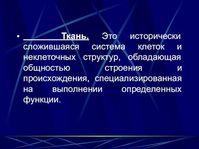 Ткань. Это исторически сложившаяся система клеток и неклеточных структур, обладающая общностью строения