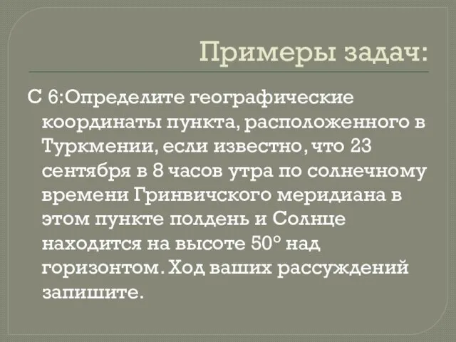 Примеры задач: С 6:Определите географические координаты пункта, расположенного в Туркмении, если известно,