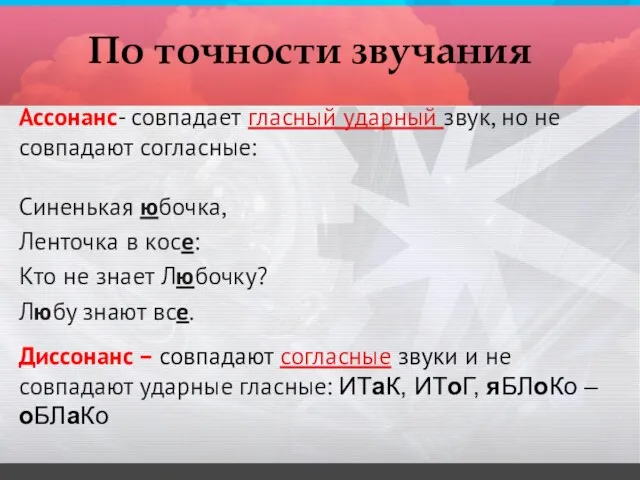 Ассонанс- совпадает гласный ударный звук, но не совпадают согласные: Синенькая юбочка, Ленточка