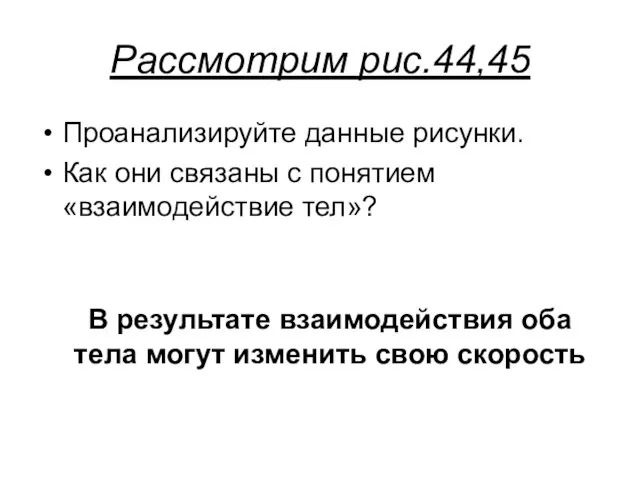 Рассмотрим рис.44,45 Проанализируйте данные рисунки. Как они связаны с понятием «взаимодействие тел»?