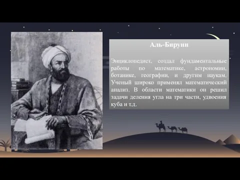 Аль-Бируни Энциклопедист, создал фундаментальные работы по математике, астрономии, ботанике, географии, и другим