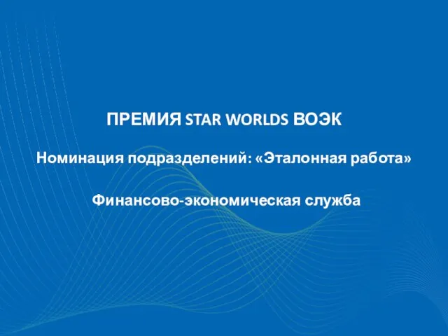ПРЕМИЯ STAR WORLDS ВОЭК Номинация подразделений: «Эталонная работа» Финансово-экономическая служба