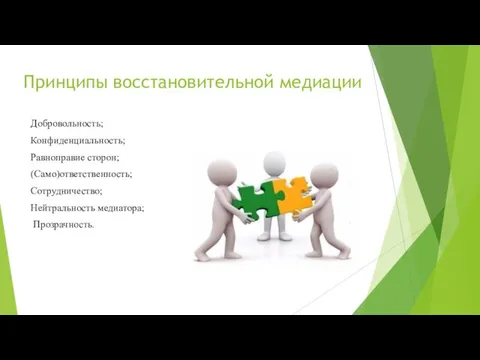 Принципы восстановительной медиации Добровольность; Конфиденциальность; Равноправие сторон; (Само)ответственность; Сотрудничество; Нейтральность медиатора; Прозрачность.