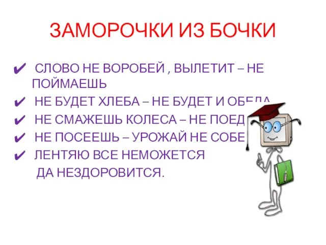 ЗАМОРОЧКИ ИЗ БОЧКИ СЛОВО НЕ ВОРОБЕЙ , ВЫЛЕТИТ – НЕ ПОЙМАЕШЬ НЕ