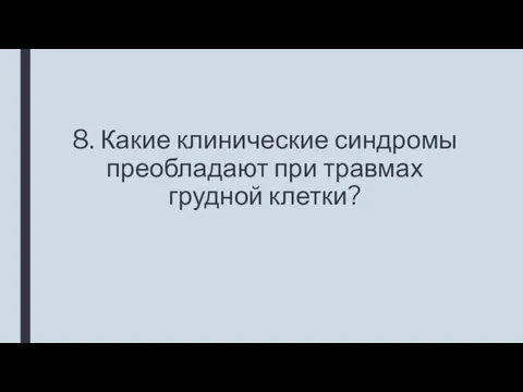 8. Какие клинические синдромы преобладают при травмах грудной клетки?