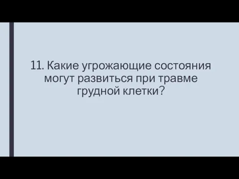 11. Какие угрожающие состояния могут развиться при травме грудной клетки?