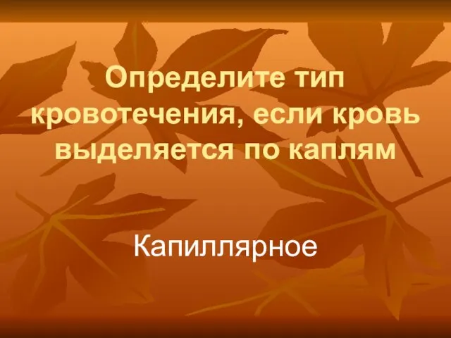 Определите тип кровотечения, если кровь выделяется по каплям Капиллярное