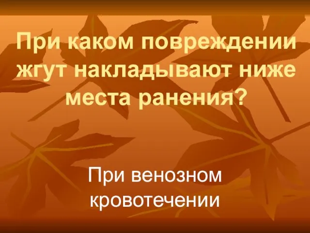 При каком повреждении жгут накладывают ниже места ранения? При венозном кровотечении