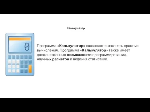 Программа «Калькулятор» позволяет выполнять простые вычисления. Программа «Калькулятор» также имеет дополнительные возможности