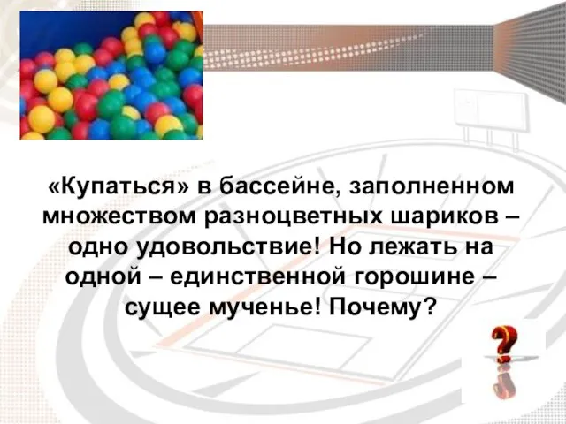 «Купаться» в бассейне, заполненном множеством разноцветных шариков – одно удовольствие! Но лежать