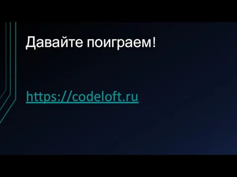 Давайте поиграем! https://codeloft.ru