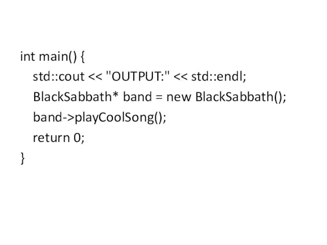 int main() { std::cout BlackSabbath* band = new BlackSabbath(); band->playCoolSong(); return 0; }