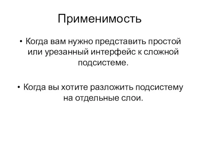 Применимость Когда вам нужно представить простой или урезанный интерфейс к сложной подсистеме.