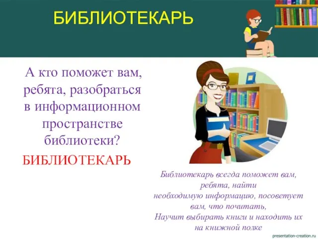 А кто поможет вам, ребята, разобраться в информационном пространстве библиотеки? БИБЛИОТЕКАРЬ БИБЛИОТЕКАРЬ