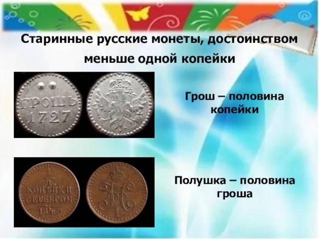 Старинные русские монеты, достоинством меньше одной копейки Грош – половина копейки Полушка – половина гроша