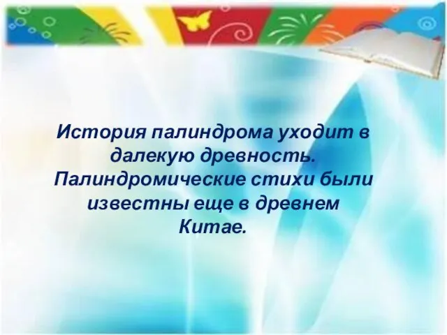 История палиндрома уходит в далекую древность. Палиндромические стихи были известны еще в древнем Китае.