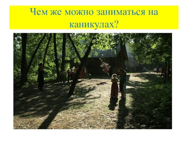 Чем же можно заниматься на каникулах?