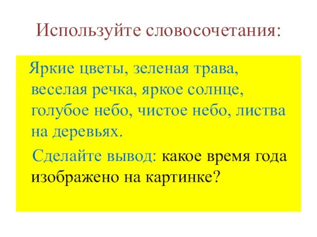 Используйте словосочетания: Яркие цветы, зеленая трава, веселая речка, яркое солнце, голубое небо,