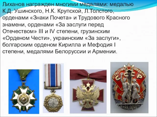 Лиханов награжден многими медалями: медалью К.Д. Ушинского, Н.К. Крупской, Л.Толстого, орденами «Знаки