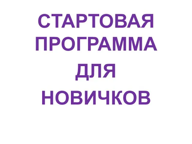 СТАРТОВАЯ ПРОГРАММА ДЛЯ НОВИЧКОВ