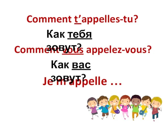 Comment t’appelles-tu? Comment vous appelez-vous? Je m’appelle … Как тебя зовут? Как вас зовут?