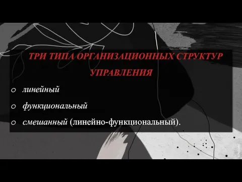 ТРИ ТИПА ОРГАНИЗАЦИОННЫХ СТРУКТУР УПРАВЛЕНИЯ линейный функциональный смешанный (линейно-функциональный).