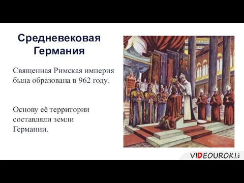 Священная Римская империя была образована в 962 году. Основу её территории составляли земли Германии. Средневековая Германия