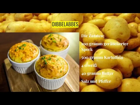DIBBELABBES Die Zutaten: 100 gramm geräucherter Speck 500 gramm Kartoffeln 4 eiweiß