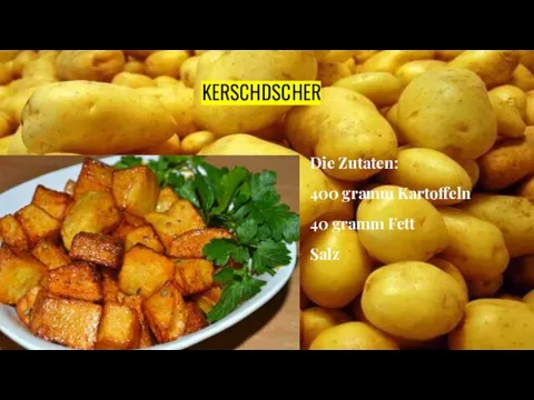 KERSCHDSCHER Die Zutaten: 400 gramm Kartoffeln 40 gramm Fett Salz