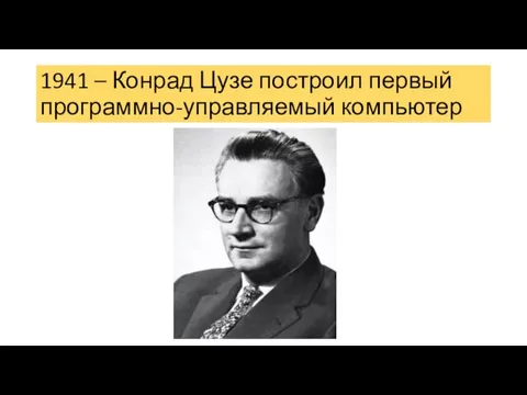 1941 – Конрад Цузе построил первый программно-управляемый компьютер