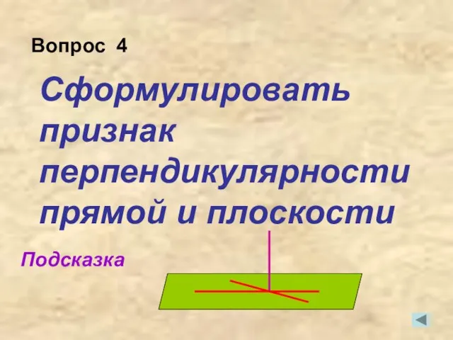 Сформулировать признак перпендикулярности прямой и плоскости Подсказка Вопрос 4