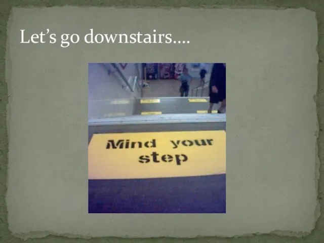 Let’s go downstairs….