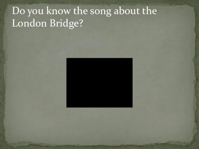 Do you know the song about the London Bridge?