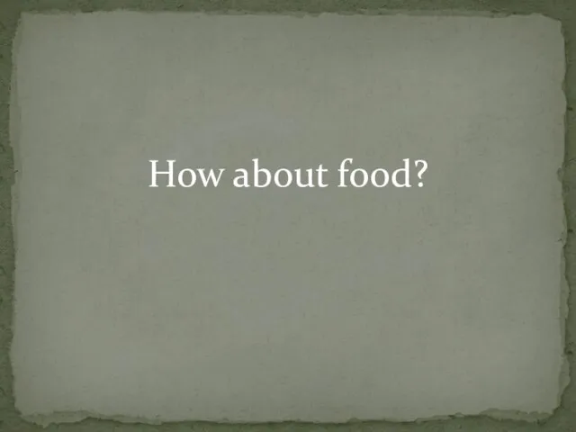 How about food?