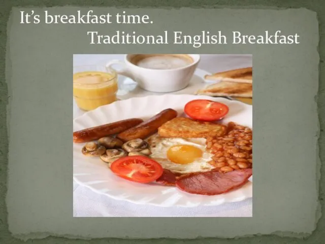 It’s breakfast time. Traditional English Breakfast