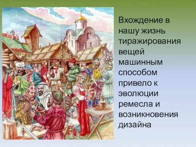 Вхождение в нашу жизнь тиражирования вещей машинным способом привело к эволюции ремесла и возникновения дизайна