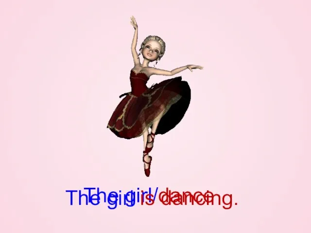 The girl/dance The girl is dancing.