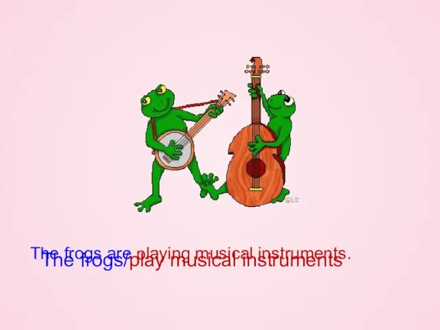 The frogs/play musical instruments The frogs are playing musical instruments.