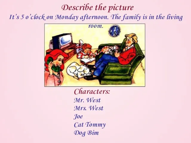 Describe the picture Characters: Mr. West Mrs. West Joe Cat Tommy Dog