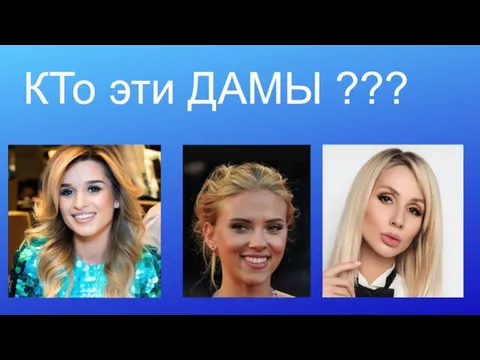 КТо эти ДАМЫ ???