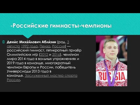-Российские гимнасты-чемпионы Дени́с Миха́йлович Абля́зин (род. 3 августа 1992 года, Пенза, Россия)