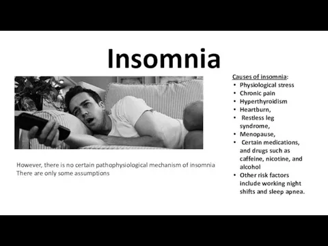 Insomnia Causes of insomnia: Physiological stress Chronic pain Hyperthyroidism Heartburn, Restless leg