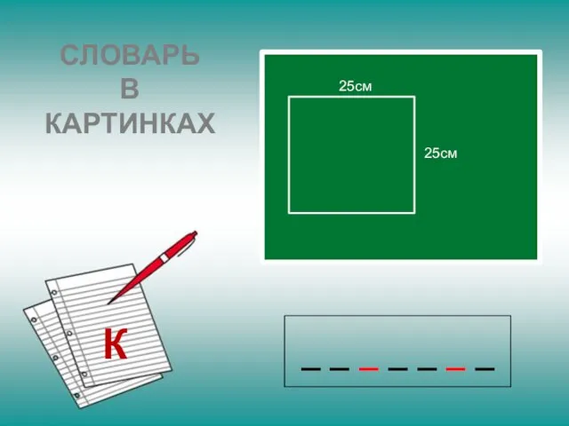 СЛОВАРЬ В КАРТИНКАХ К _ _ _ _ _ _ _ 25см 25см