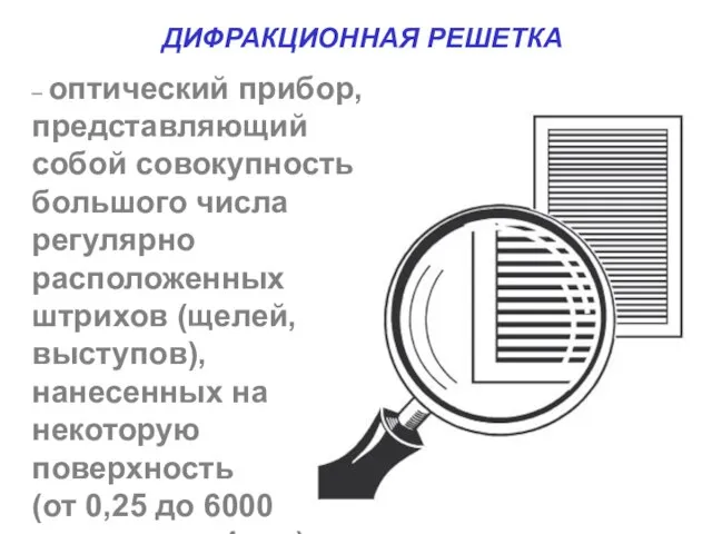 ДИФРАКЦИОННАЯ РЕШЕТКА – оптический прибор, представляющий собой совокупность большого числа регулярно расположенных