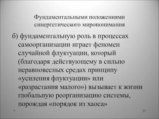 Фундаментальными положениями синергетического миропонимания б) фундаментальную роль в процессах самоорганизации играет феномен