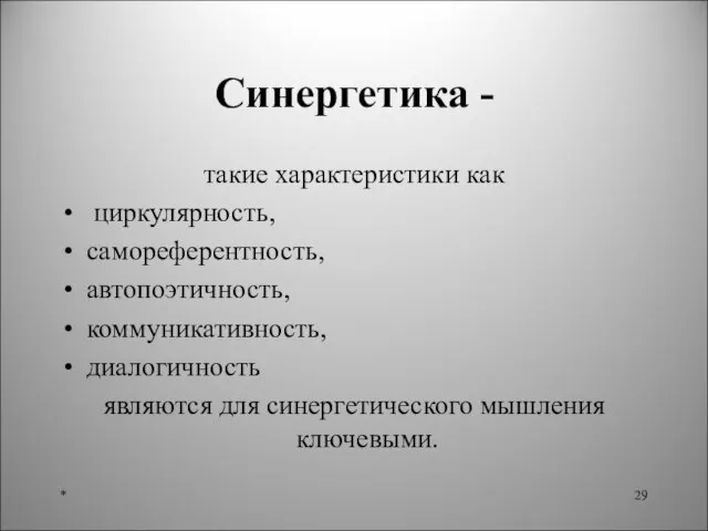 Синергетика - такие характеристики как циркулярность, самореферентность, автопоэтичность, коммуникативность, диалогичность являются для синергетического мышления ключевыми. *