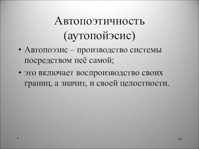 Автопоэтичность (аутопойэсис) Автопоэзис – производство системы посредством неё самой; это включает воспроизводство